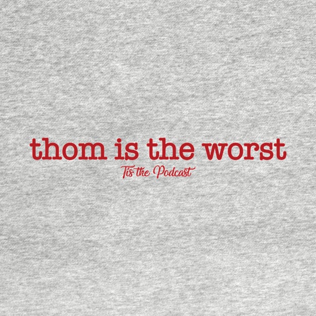 Thom is the Worst by Tis the Podcast